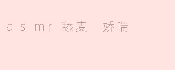 asmr舔麦 娇喘